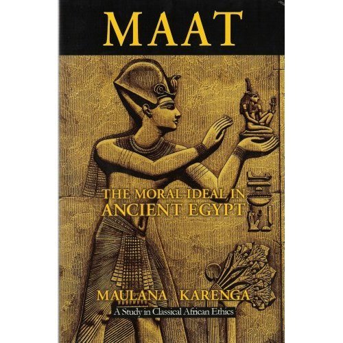 Maat the Moral Ideal in Ancient Egypt by Maulana Karenga