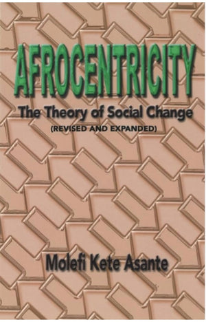 Afrocentricity: The Theory of Social Change - revised and expanded