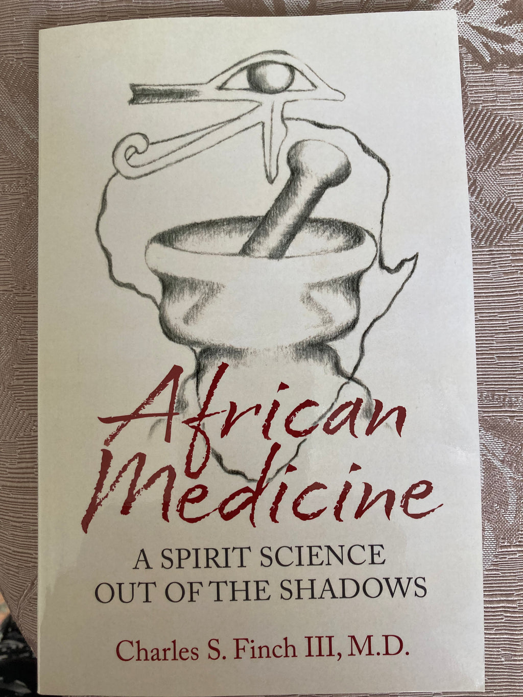 African Medicine: A Spirit Science Out of the Shadows  by Charles S. Finch III, M.D.