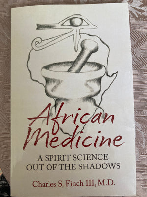 African Medicine: A Spirit Science Out of the Shadows  by Charles S. Finch III, M.D.