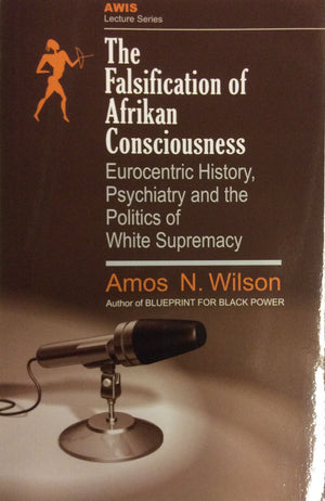 Falsification of Afrikan Consciouness: Eurocentric history, psychiatry and the politics of white supremacy.