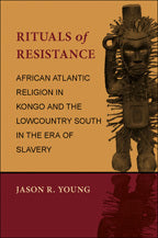 Rituals of Resistance: African Atlantic Religion in Kongo and the Lowcountry South in the Era of Slavery 